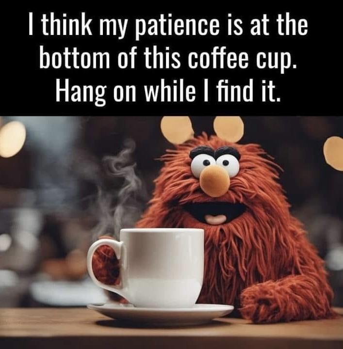 I think my patience Coffee Memes 956579750