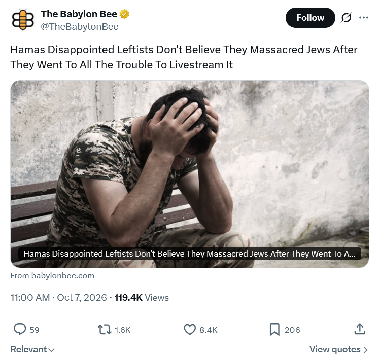 Screenshot 2026 10 07 at 20 05 14 (2) The Babylon Bee on X Hamas Disappointed Leftists Don't Believe They Massacred Jews After They Went To All The Trouble To Livestream It https t.co HIMgcvwJEA X